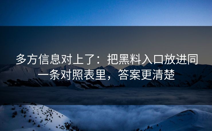 多方信息对上了：把黑料入口放进同一条对照表里，答案更清楚