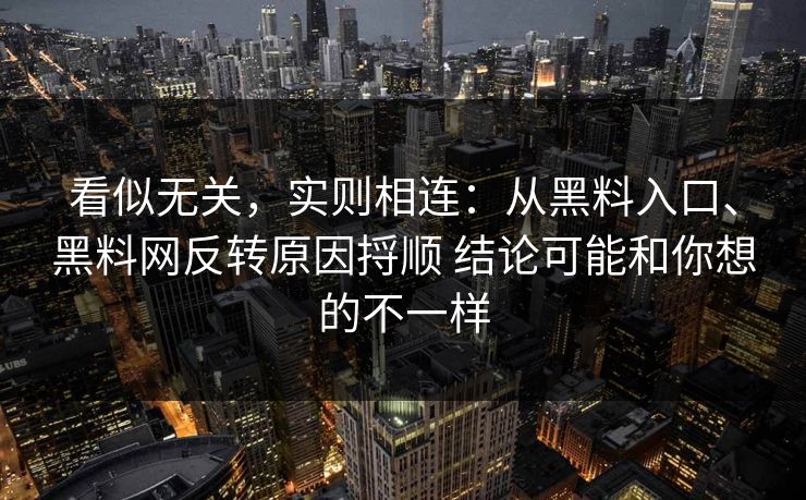 看似无关，实则相连：从黑料入口、黑料网反转原因捋顺 结论可能和你想的不一样
