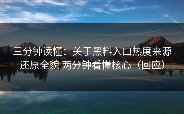 三分钟读懂：关于黑料入口热度来源还原全貌 两分钟看懂核心（回应）