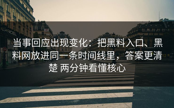 当事回应出现变化：把黑料入口、<strong>黑料网</strong>放进同一条时间线里，答案更清楚 两分钟看懂核心